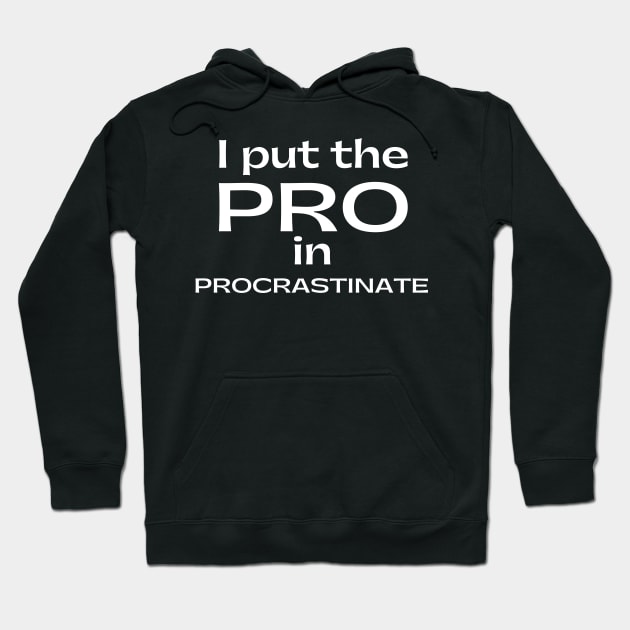 I Put The Pro In Procrastinate. Funny Sarcastic Procrastinator Saying Hoodie by That Cheeky Tee